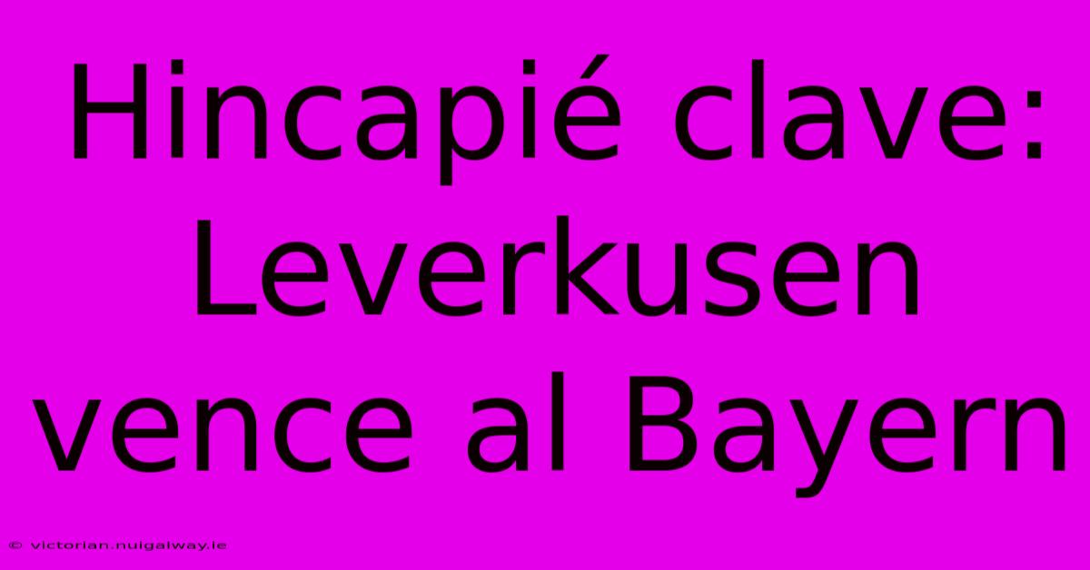 Hincapié Clave: Leverkusen Vence Al Bayern