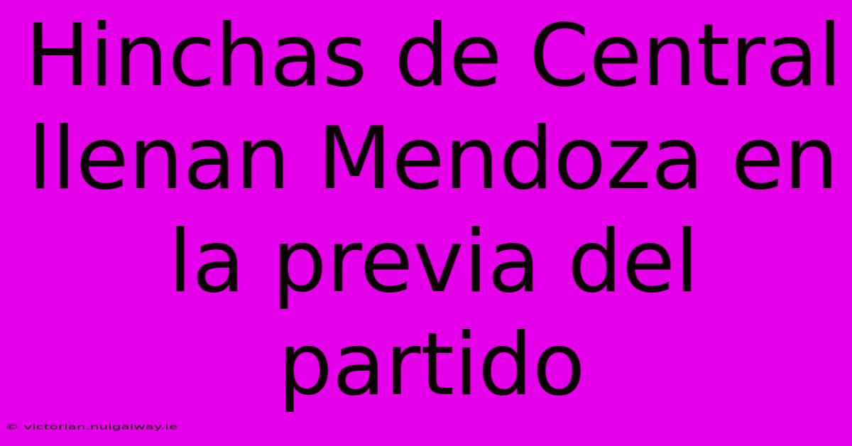 Hinchas De Central Llenan Mendoza En La Previa Del Partido