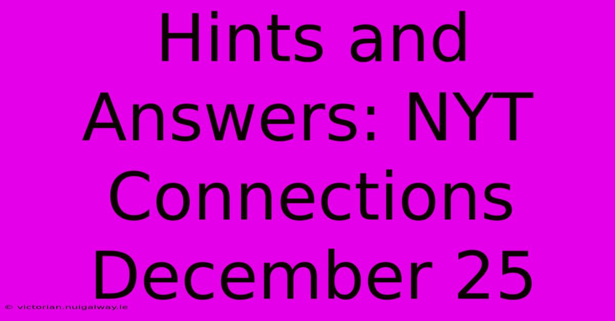 Hints And Answers: NYT Connections December 25