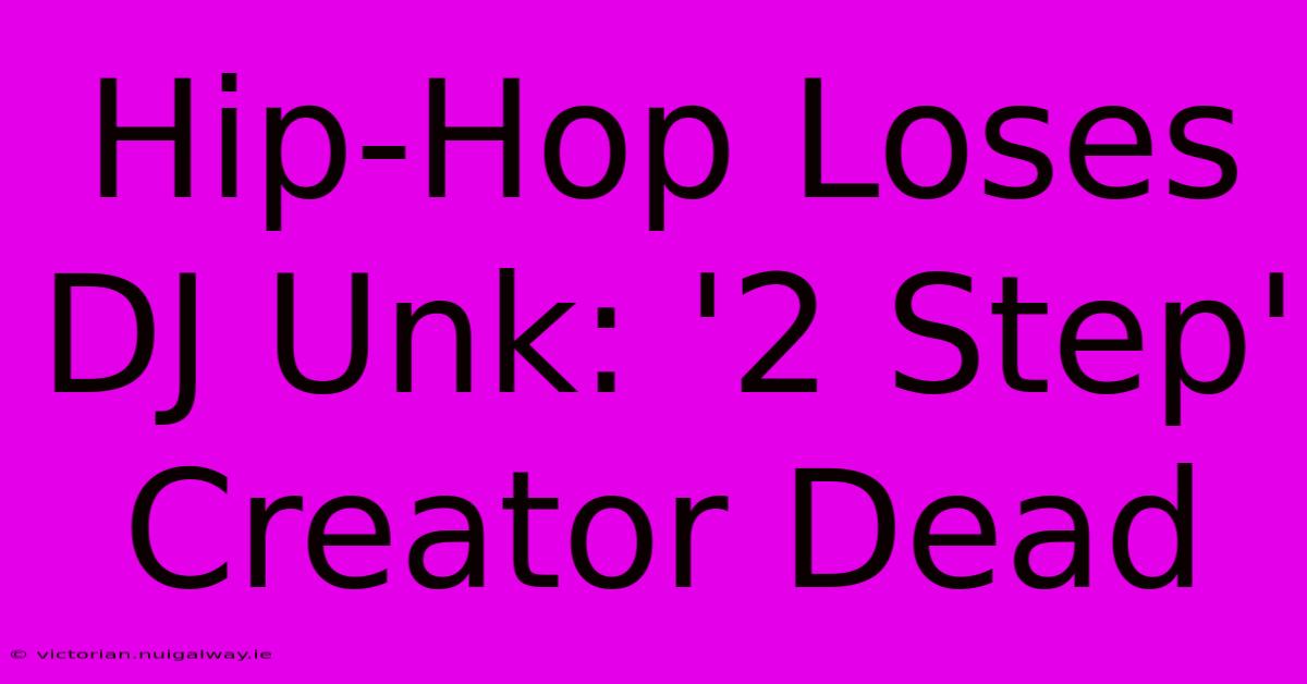 Hip-Hop Loses DJ Unk: '2 Step' Creator Dead