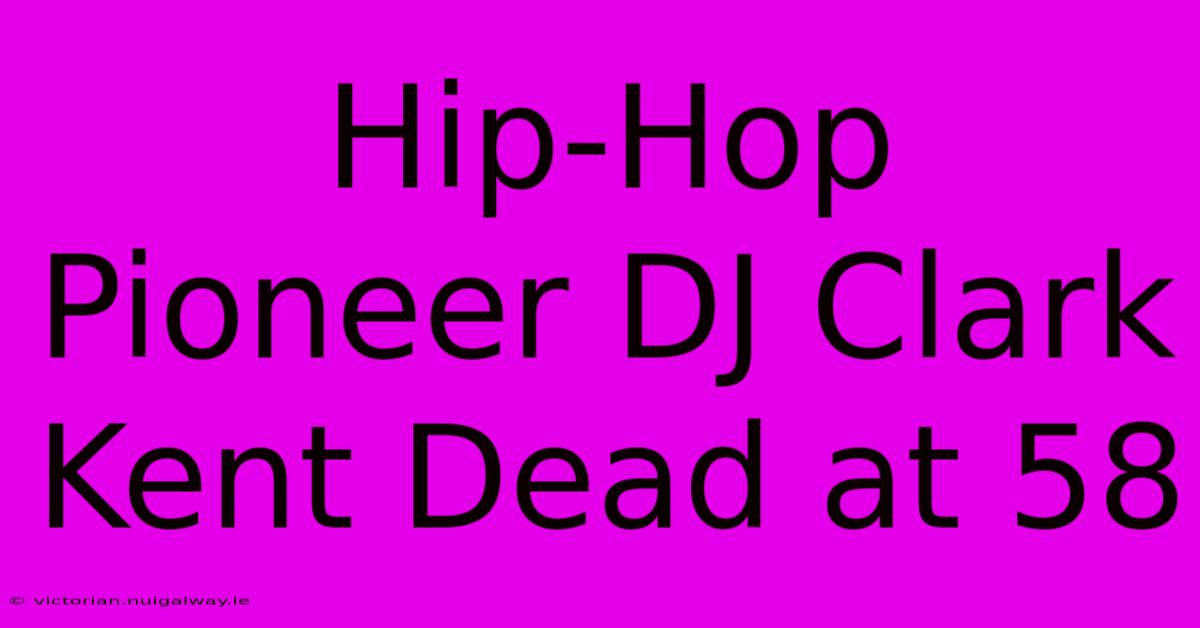 Hip-Hop Pioneer DJ Clark Kent Dead At 58