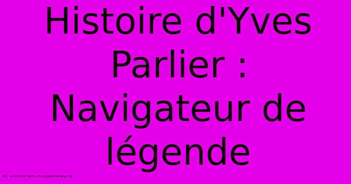 Histoire D'Yves Parlier : Navigateur De Légende