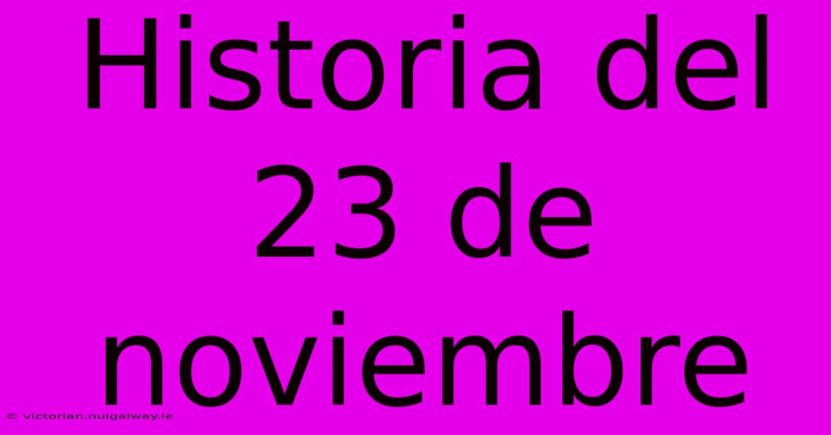 Historia Del 23 De Noviembre