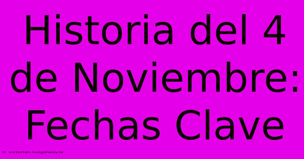 Historia Del 4 De Noviembre: Fechas Clave