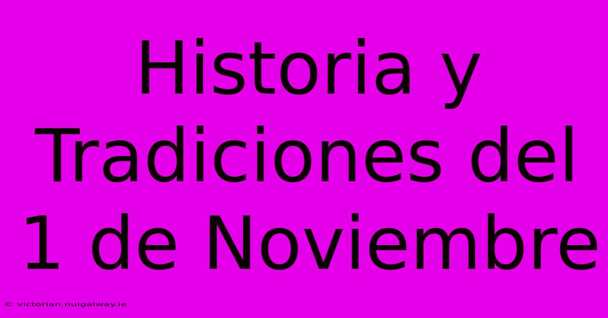 Historia Y Tradiciones Del 1 De Noviembre 