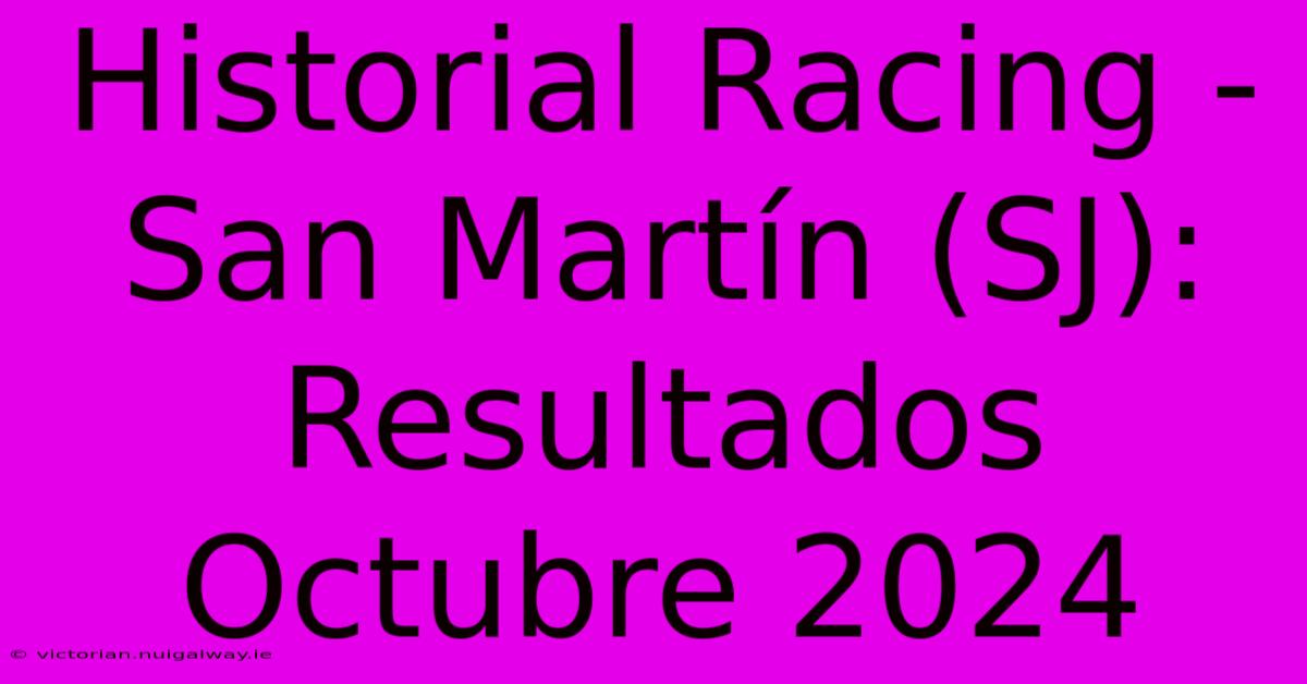 Historial Racing - San Martín (SJ): Resultados Octubre 2024