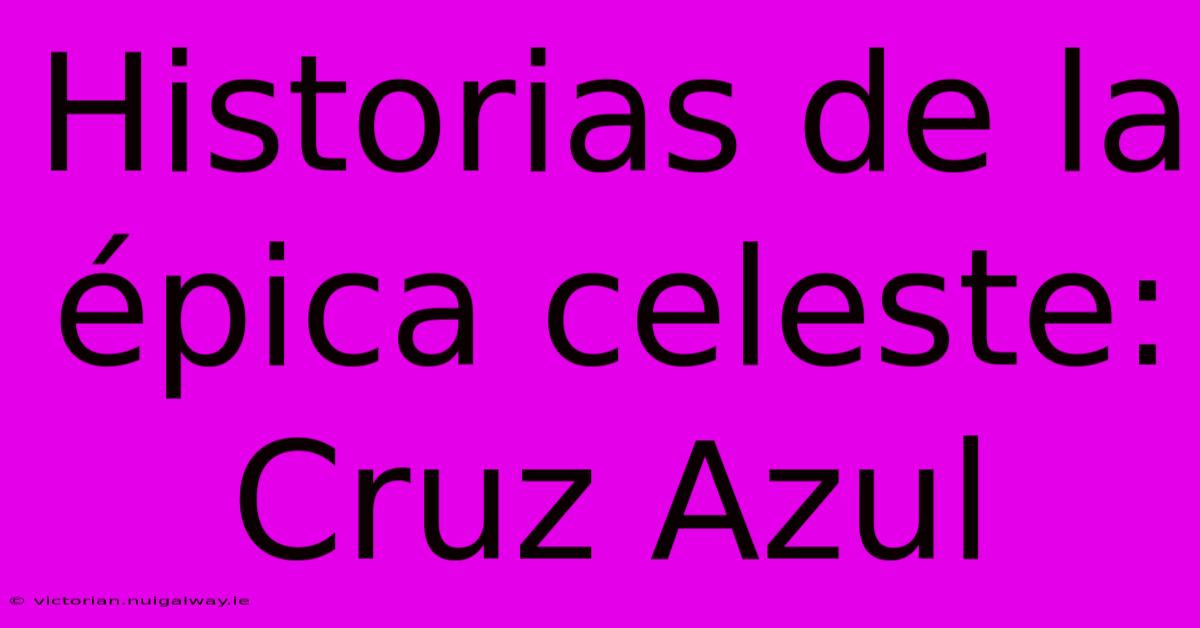 Historias De La Épica Celeste: Cruz Azul