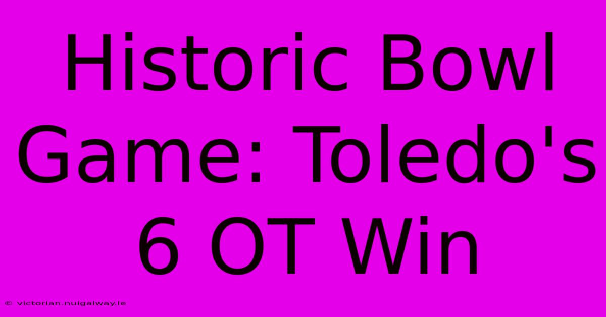 Historic Bowl Game: Toledo's 6 OT Win