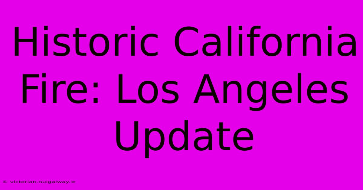 Historic California Fire: Los Angeles Update