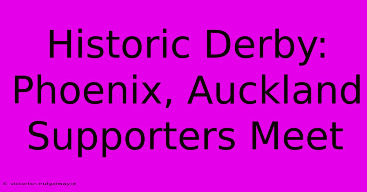 Historic Derby: Phoenix, Auckland Supporters Meet