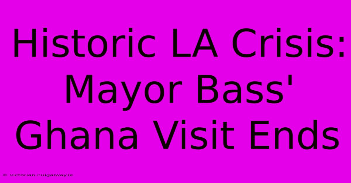 Historic LA Crisis: Mayor Bass' Ghana Visit Ends