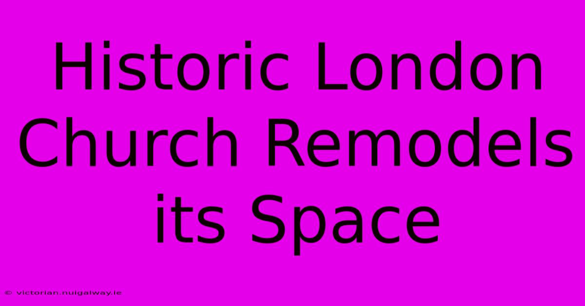 Historic London Church Remodels Its Space