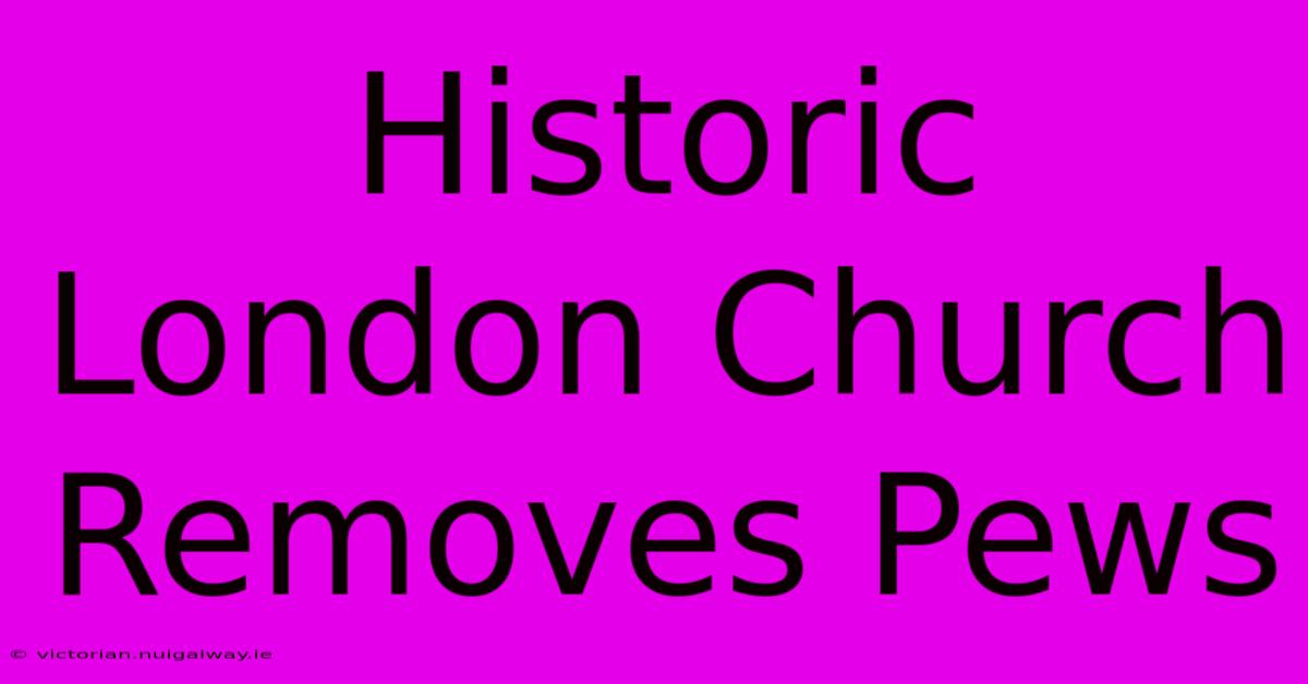 Historic London Church Removes Pews