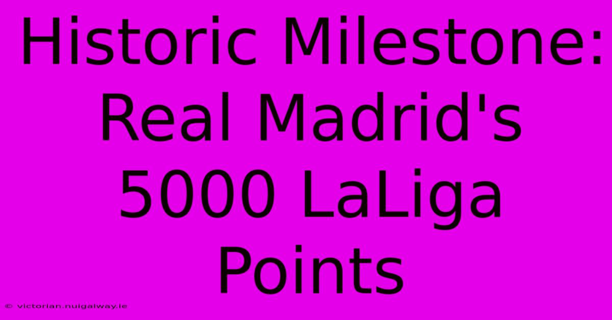 Historic Milestone: Real Madrid's 5000 LaLiga Points