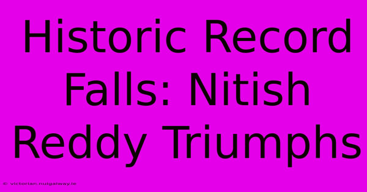 Historic Record Falls: Nitish Reddy Triumphs