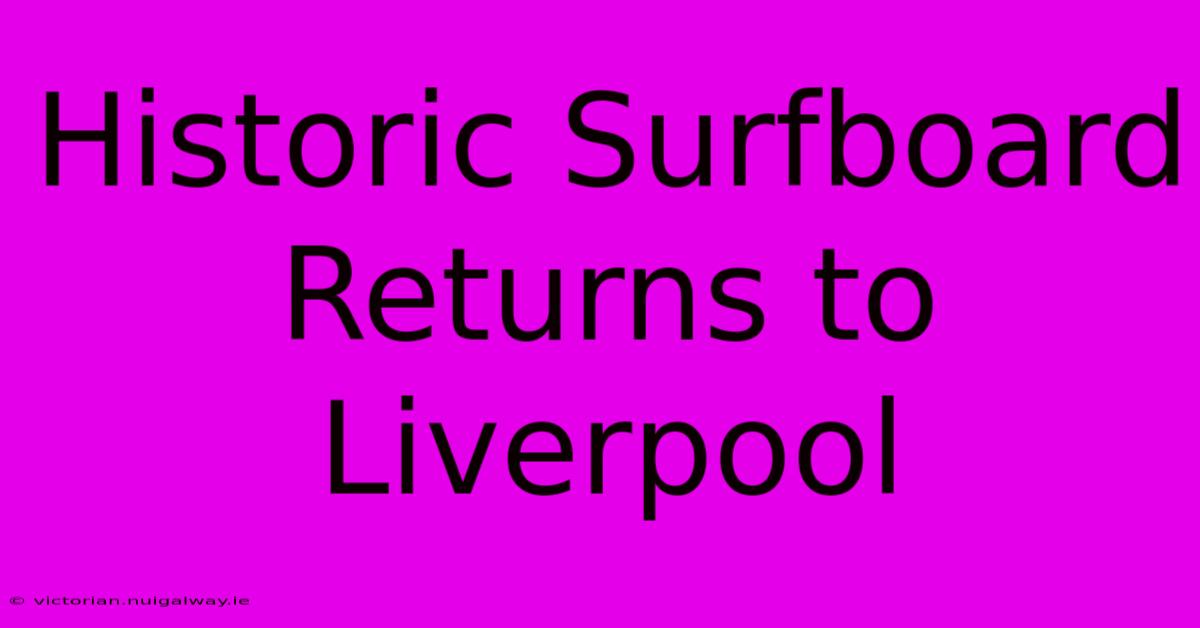 Historic Surfboard Returns To Liverpool