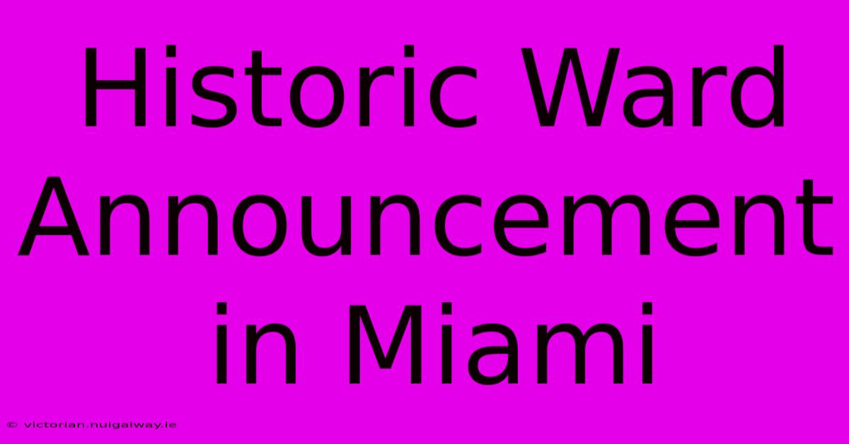 Historic Ward Announcement In Miami