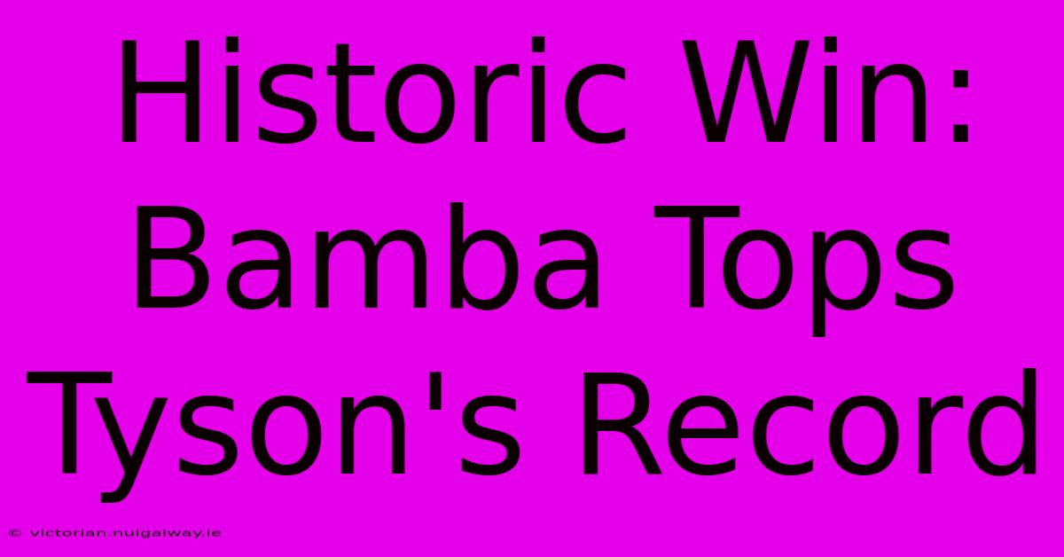 Historic Win: Bamba Tops Tyson's Record