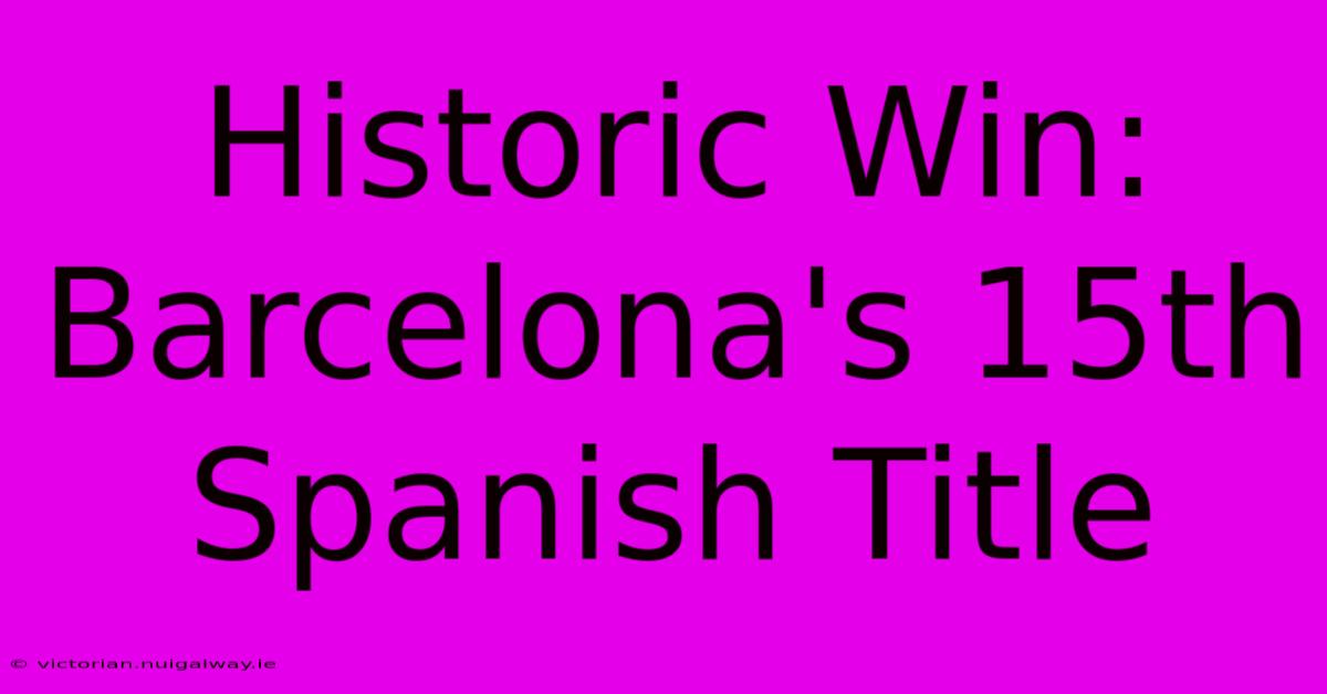 Historic Win: Barcelona's 15th Spanish Title