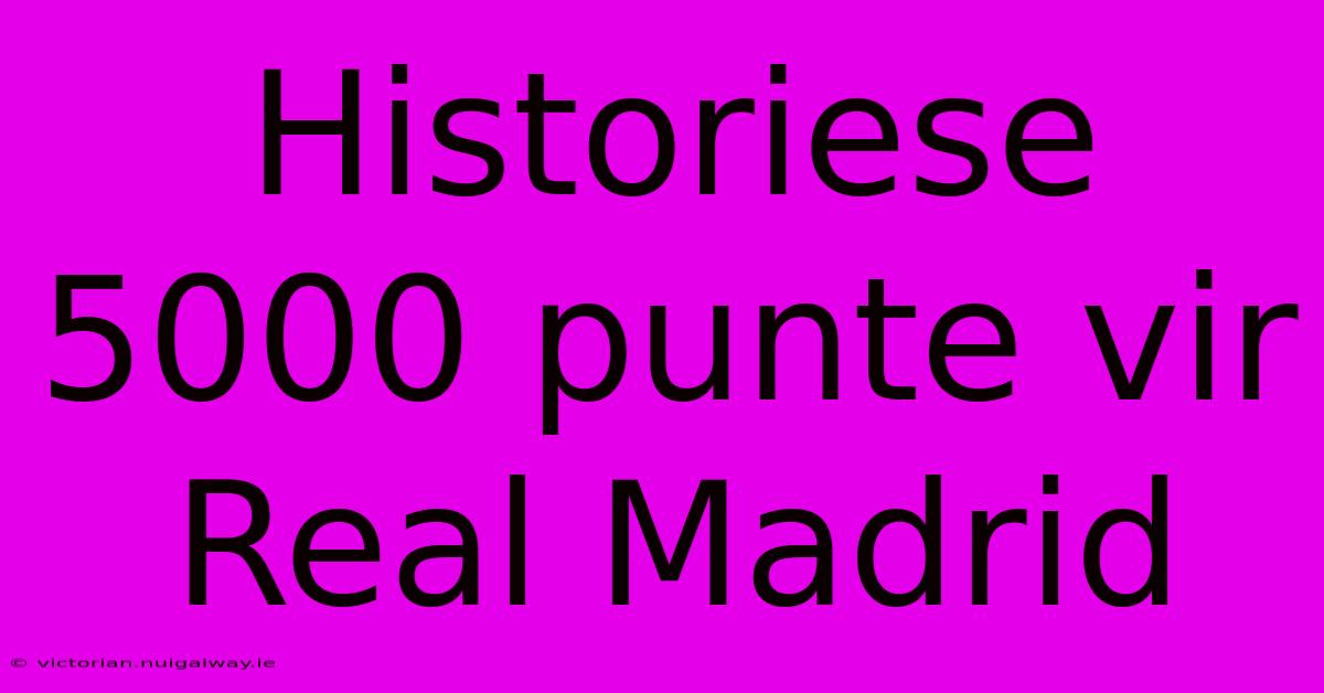 Historiese 5000 Punte Vir Real Madrid