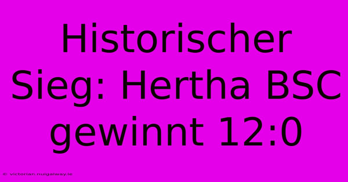 Historischer Sieg: Hertha BSC Gewinnt 12:0