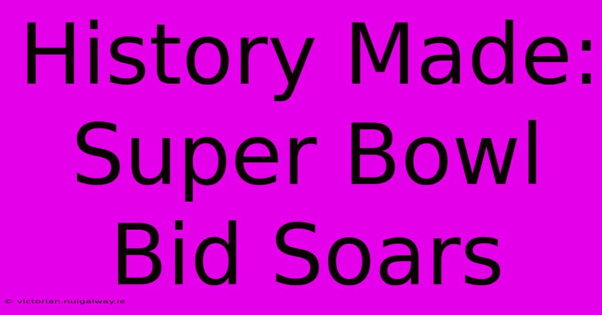 History Made: Super Bowl Bid Soars