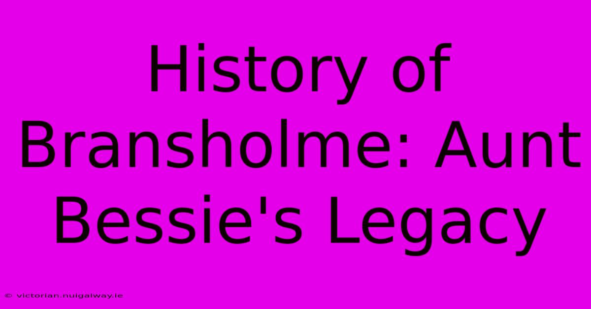 History Of Bransholme: Aunt Bessie's Legacy