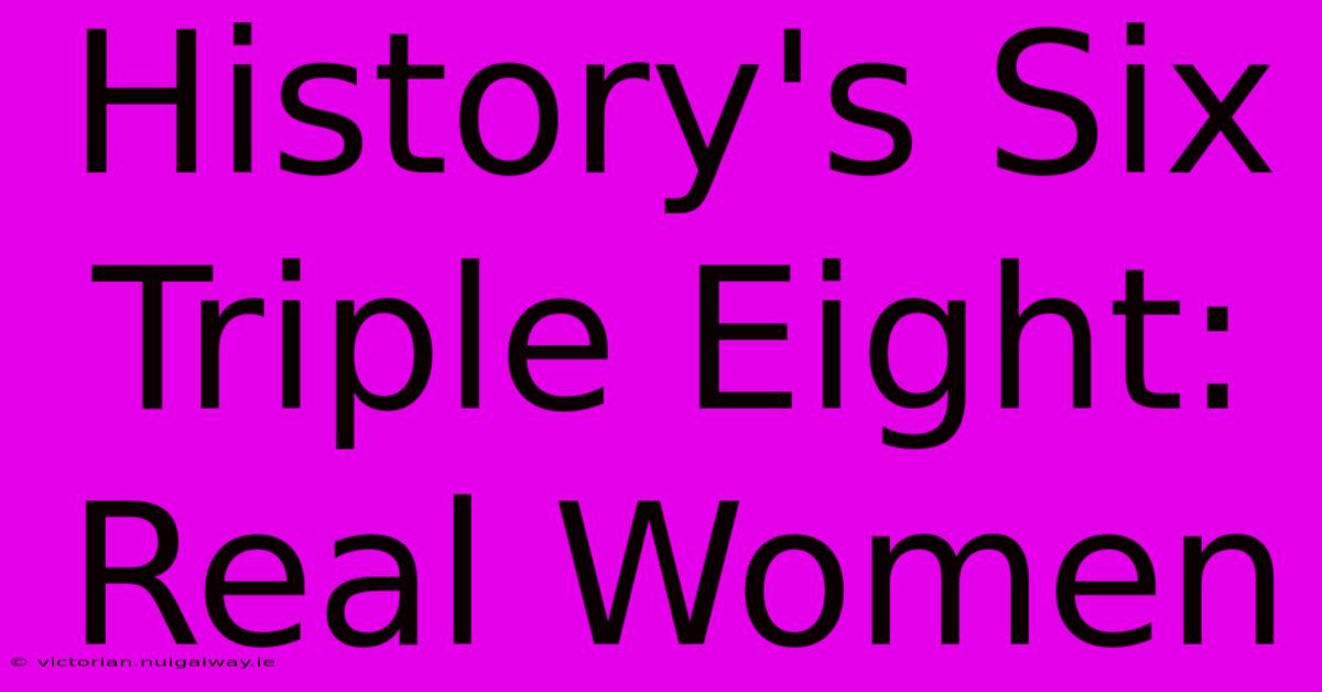 History's Six Triple Eight: Real Women