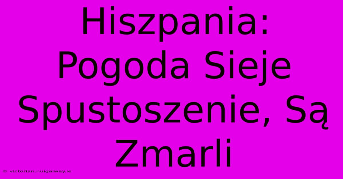 Hiszpania: Pogoda Sieje Spustoszenie, Są Zmarli