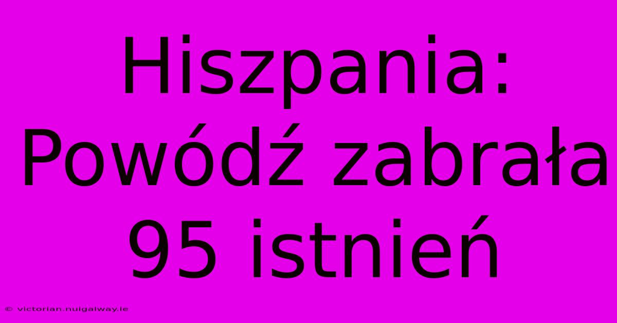 Hiszpania: Powódź Zabrała 95 Istnień