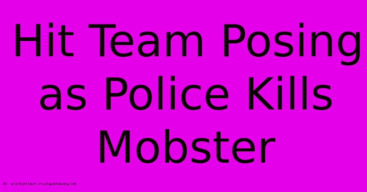 Hit Team Posing As Police Kills Mobster