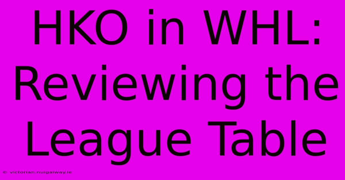 HKO In WHL: Reviewing The League Table