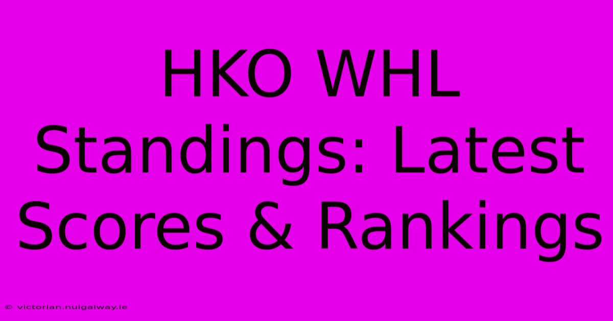 HKO WHL Standings: Latest Scores & Rankings