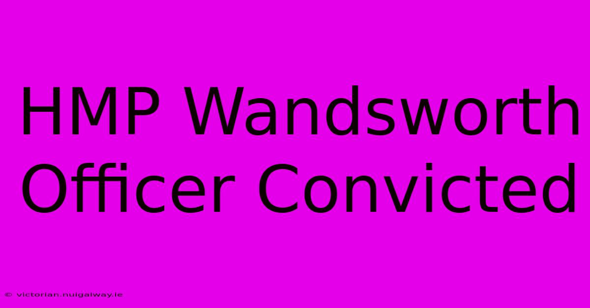 HMP Wandsworth Officer Convicted