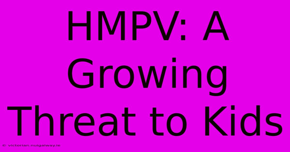 HMPV: A Growing Threat To Kids