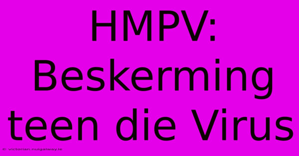 HMPV: Beskerming Teen Die Virus