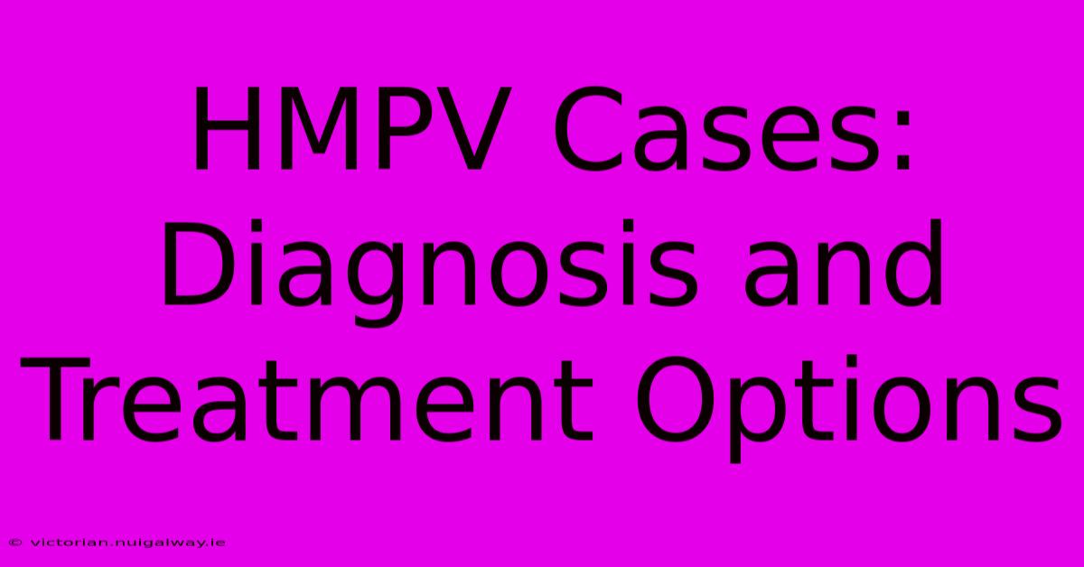 HMPV Cases:  Diagnosis And Treatment Options