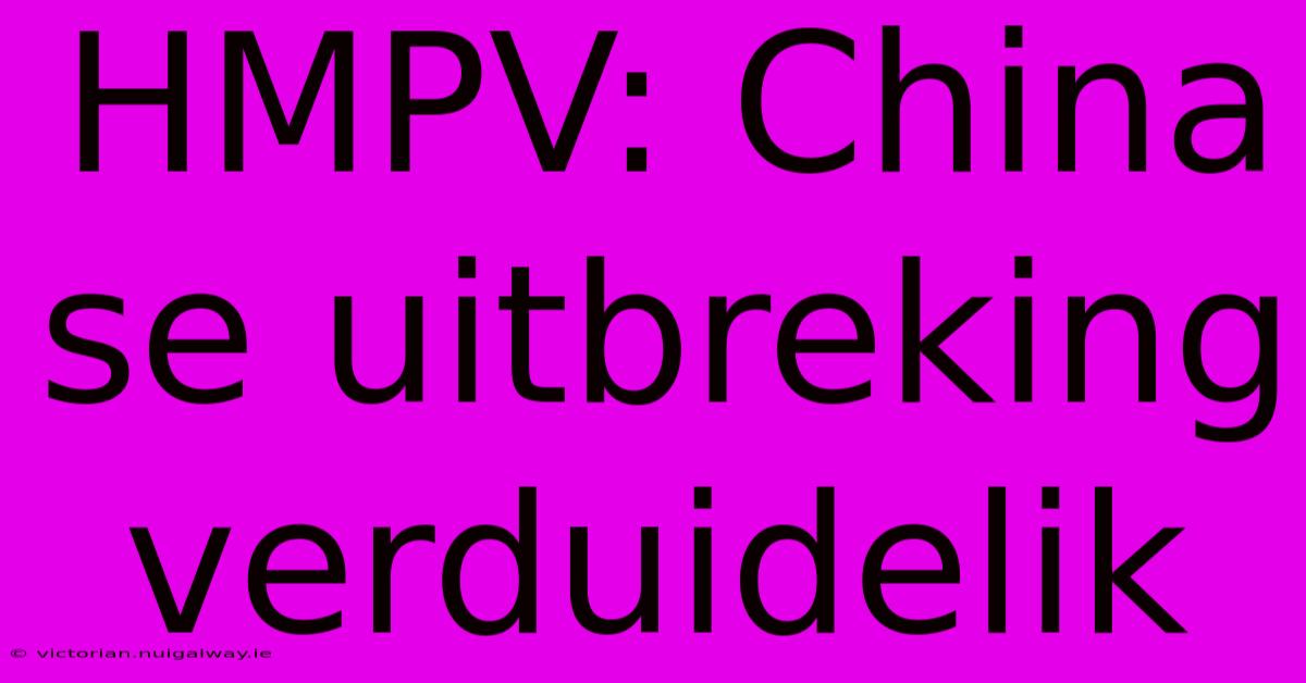 HMPV: China Se Uitbreking Verduidelik