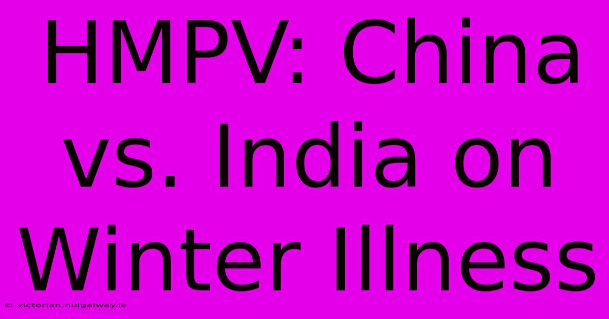 HMPV: China Vs. India On Winter Illness