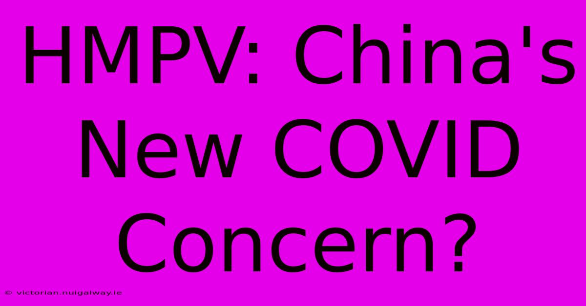 HMPV: China's New COVID Concern?