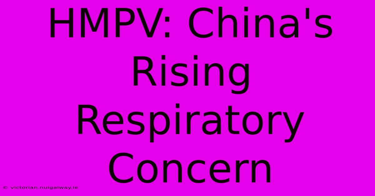 HMPV: China's Rising Respiratory Concern