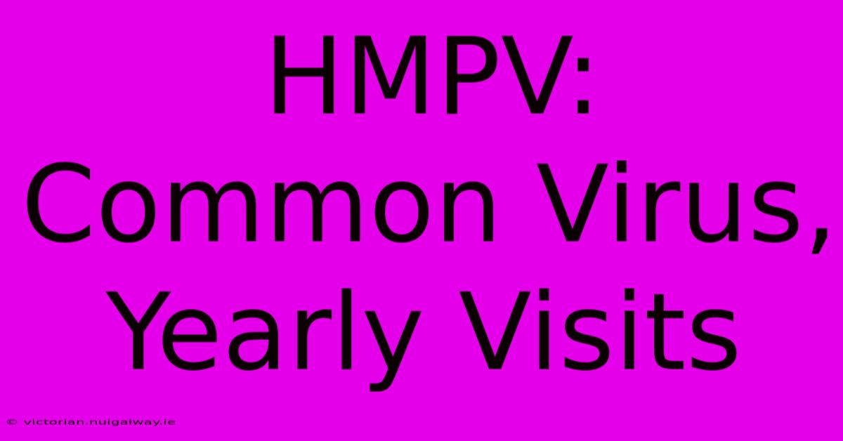 HMPV: Common Virus, Yearly Visits