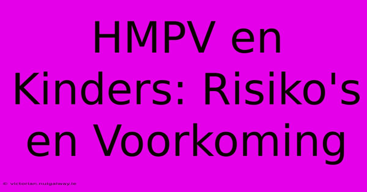 HMPV En Kinders: Risiko's En Voorkoming