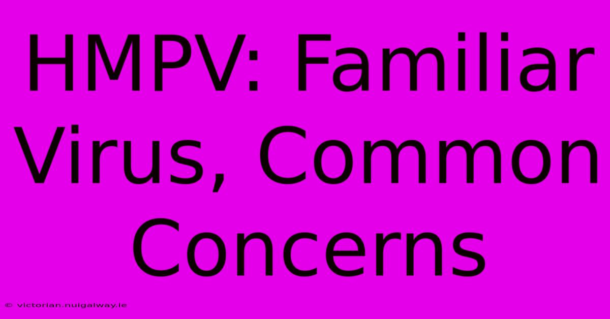 HMPV: Familiar Virus, Common Concerns