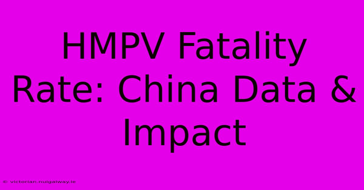 HMPV Fatality Rate: China Data & Impact