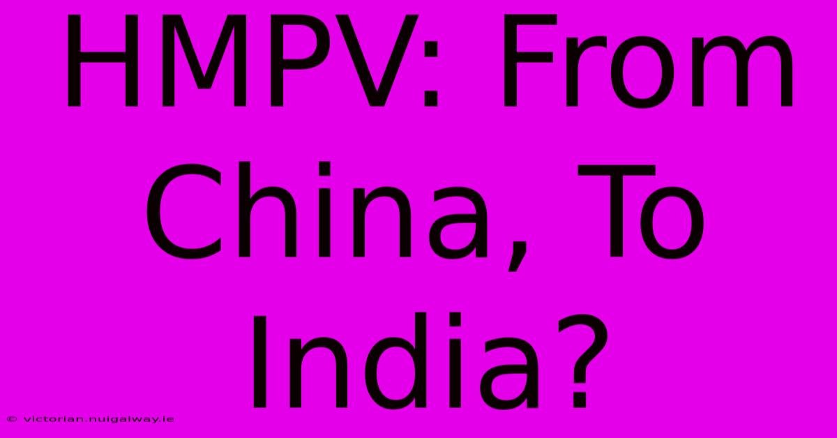 HMPV: From China, To India?