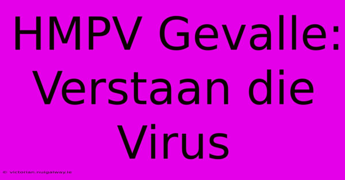 HMPV Gevalle: Verstaan Die Virus