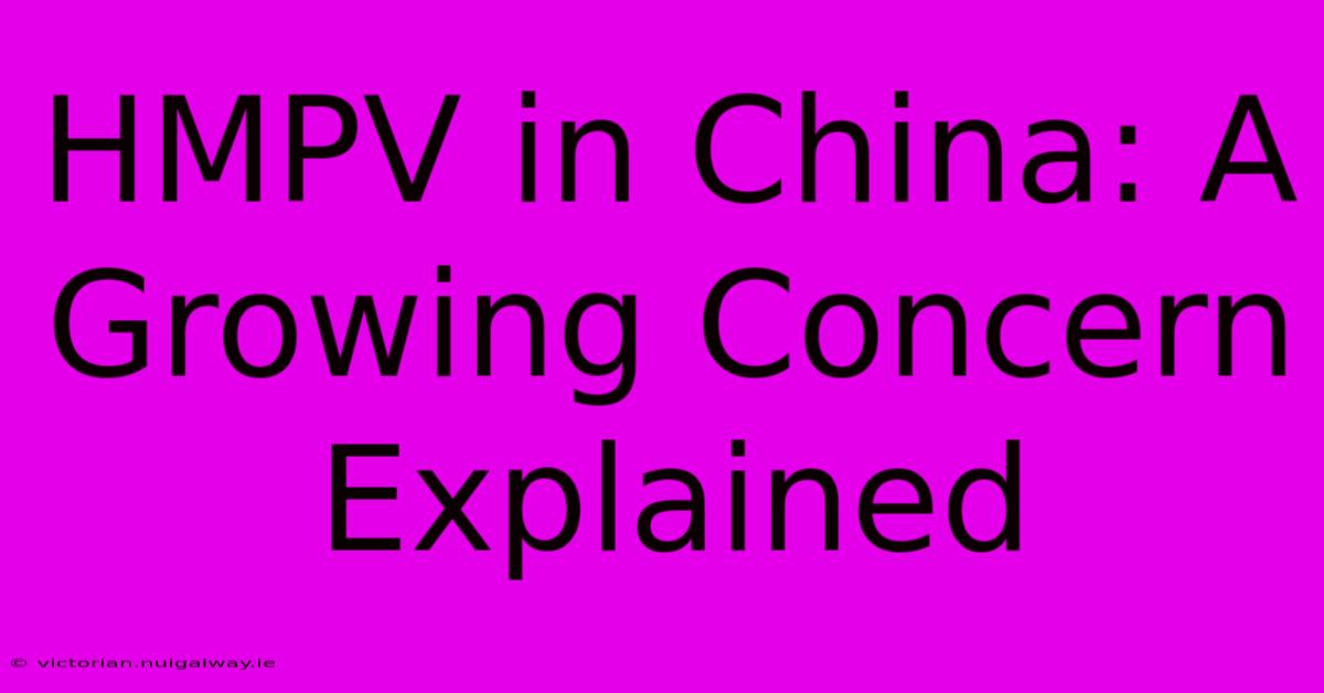 HMPV In China: A Growing Concern Explained