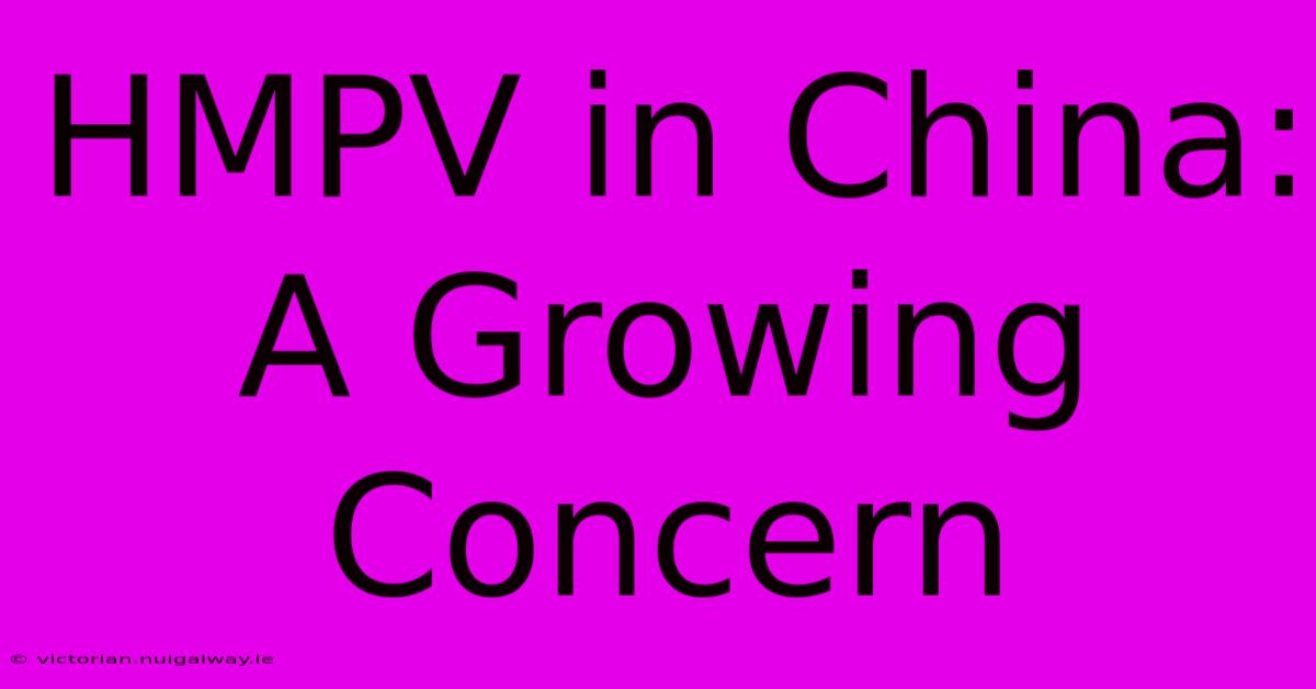 HMPV In China: A Growing Concern