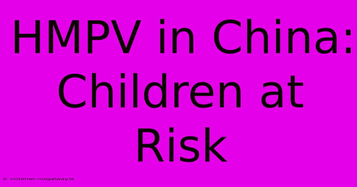 HMPV In China: Children At Risk